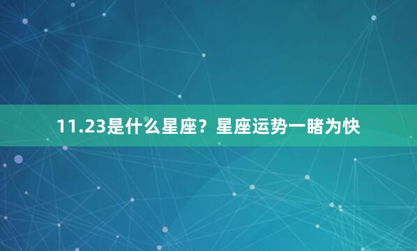 11.23是什么星座？星座运势一睹为快